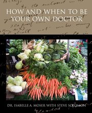 How and When to Be Your Own Doctor, Moser Isabelle A.