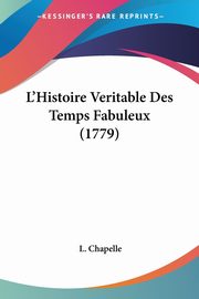 L'Histoire Veritable Des Temps Fabuleux (1779), Chapelle L.
