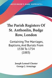 The Parish Registers Of St. Anthonlin, Budge Row, London, 