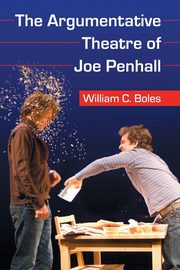 The Argumentative Theatre of Joe Penhall, Boles William C.