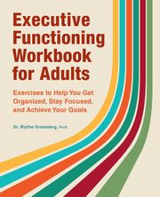Executive Functioning Workbook for Adults, Grossberg Blythe