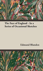 ksiazka tytu: The Face of England - In a Series of Occasional Sketches autor: Blunden Edmund