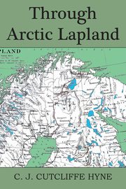 Through Arctic Lapland, Hyne John Cutcliffe Wright