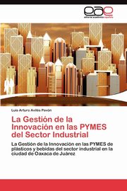 La Gestin de la Innovacin en las PYMES del Sector Industrial, Avils Pavn Luis Arturo