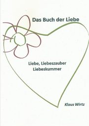 ksiazka tytu: Das Buch der Liebe Liebe, Liebeszauber, Liebeskummer autor: Wirtz Klaus