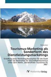 Tourismus-Marketing als Sonderform des Dienstleistungsmarketings, Juric Renata