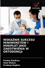 WSKANIK SUKCESU MINIWKRTW I MINIPAT JAKO ZAKOTWIENIA W ORTODONCJI, Wadhwa Pankaj