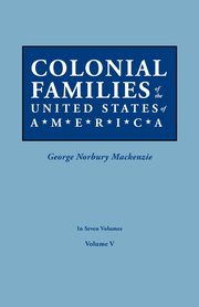 Colonial Families of the United States of America. in Seven Volumes. Volume V, 