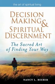 Decision Making & Spiritual Discernment, Bieber Nancy L.