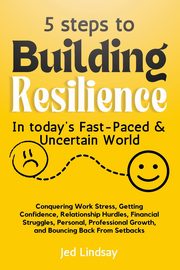 5 steps To Build Resilience In Today's Fast-Paced and Uncertain World, Lindsay Jed
