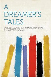 ksiazka tytu: A Dreamer's Tales autor: Dunsany Baron Edward John Moreton Drax