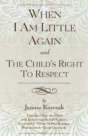 ksiazka tytu: When I Am Little Again and the Child's Right to Respect autor: Korczak Janusz