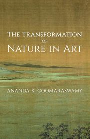 ksiazka tytu: The Transformation of Nature in Art autor: Coomaraswamy Ananda K.