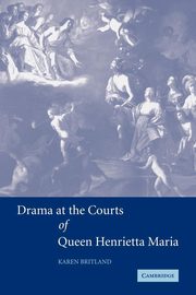 Drama at the Courts of Queen Henrietta Maria, Britland Karen