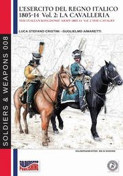 L'esercito del Regno Italico 1805-1814. Vol. 2 la Cavalleria, Cristini Luca Stefano