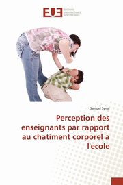 ksiazka tytu: Perception des enseignants par rapport au chatiment corporel a l'ecole autor: SYNAL-S