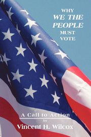 Why We the People Must Vote, Wilcox Vincent H.