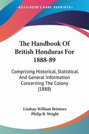 The Handbook Of British Honduras For 1888-89, Bristowe Lindsay William