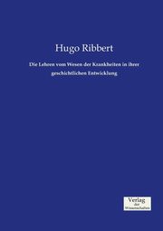 Die Lehren vom Wesen der Krankheiten in ihrer geschichtlichen Entwicklung, Ribbert Hugo