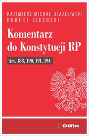 Komentarz do Konstytucji RP art. 188, 190, 191, 194, Ujazdowski Kazimierz Micha, Izdebski Hubert