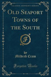 ksiazka tytu: Old Seaport Towns of the South (Classic Reprint) autor: Cram Mildred