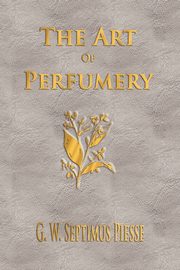 ksiazka tytu: The Art Of Perfumery - Unabridged autor: G. W. Septimus Piesse