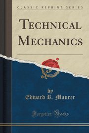 ksiazka tytu: Technical Mechanics (Classic Reprint) autor: Maurer Edward R.