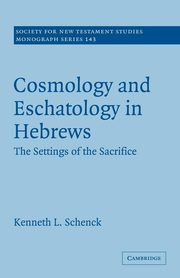 Cosmology and Eschatology in Hebrews, Schenck Kenneth L.