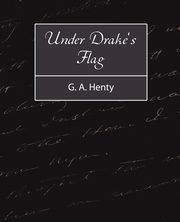 Under Drake's Flag, G. a. Henty A. Henty