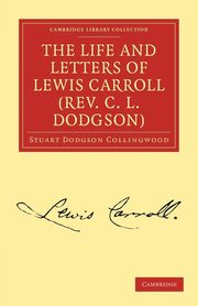 The Life and Letters of Lewis Carroll (REV. C. L. Dodgson), Collingwood Stuart Dodgson