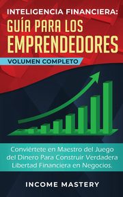 Inteligencia Financiera Gua Para Los Emprendedores, Mastery Income