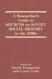 A Researcher's Guide to Sources on Soviet Social History in the 1930s, Fitzpatrick Sheila