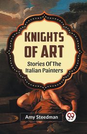 Knights Of Art Stories Of The Italian Painters, Steedman Amy