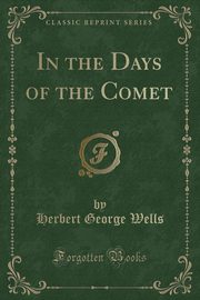 ksiazka tytu: In the Days of the Comet (Classic Reprint) autor: Wells Herbert George