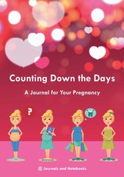 Counting Down the Days - A Journal for Your Pregnancy, @Journals Notebooks