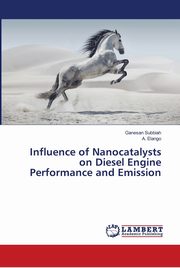 Influence of Nanocatalysts on Diesel Engine Performance and Emission, Subbiah Ganesan