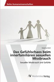 Das Gefhlschaos beim innerfamiliren sexuellen Missbrauch, Hlzl Huberta