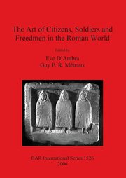 ksiazka tytu: The Art of Citizens, Soldiers and Freedmen in the Roman World autor: 