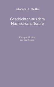 Geschichten aus dem Nachbarschaftscafe, Pfeiffer Johannes I. L.
