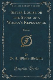 ksiazka tytu: Sister Louise or the Story of a Woman's Repentance autor: Whyte-Melville G. J.