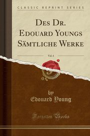 ksiazka tytu: Des Dr. Edouard Youngs Smtliche Werke, Vol. 4 (Classic Reprint) autor: Young Edouard