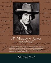 A Message to Garcia and Other Essays, Hubbard Elbert