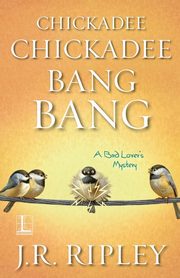 Chickadee Chickadee Bang Bang, Ripley J.R.