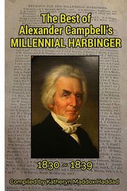 The Best of Alexander Campbell's Millennial Harbinger 1830-1839, Haddad Katheryn Maddox