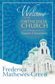 Welcome to the Orthodox Church, Mathewes-Green Frederica
