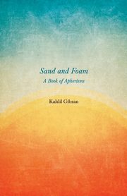 ksiazka tytu: Sand and Foam - A Book of Aphorisms autor: Gibran Kahlil