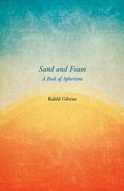 Sand and Foam - A Book of Aphorisms, Gibran Kahlil