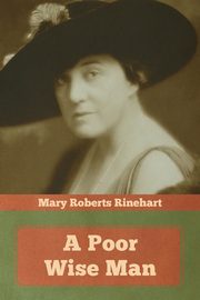 A Poor Wise Man, Rinehart Mary Roberts