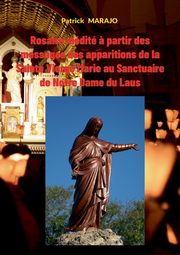 Rosaire Mdit ? partir des messages des apparitions de la Sainte Vierge Marie au Sanctuaire de Notre Dame du Laus, Marajo Patrick