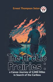 The Arctic Prairies, Thompson Seton Ernest